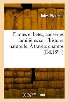 Plantes et bêtes, causeries familières sur l'histoire naturelle. À travers champs