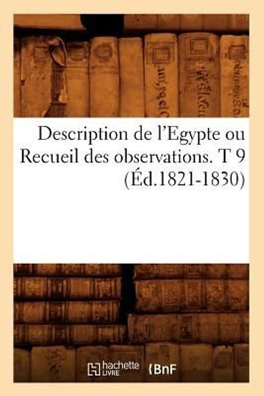 Description de l'Egypte Ou Recueil Des Observations. T 9 (Éd.1821-1830)