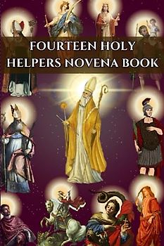 FOURTEEN HOLY HELPERS NOVENA BOOK: HEALING FROM THE FOURTEEN HOLY HELPERS NOVENA PRAYER