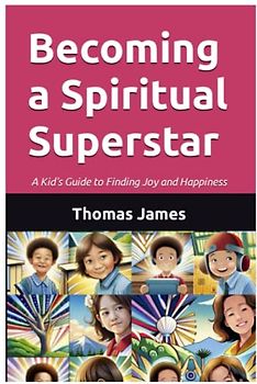 Becoming a Spiritual Superstar: A Kid's Guide to Finding Joy and Happiness (Spiritual Superstar Guides)