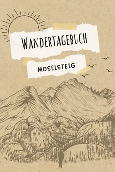 Wandertagebuch Moselsteig: Wandertagebuch zum ausfüllen von Wanderungen, Klettertouren und Hüttentouren. Ein Wanderbuch, Tourenbuch, Gipfelbuch für ... Zeit, Wetter, Bewertung, Etappen, Notizen