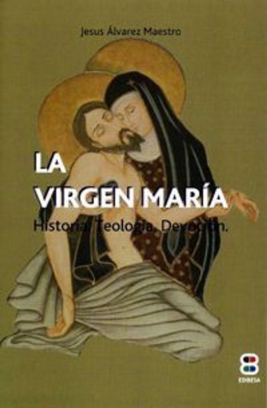La Virgen María : historia, teología, devoción
