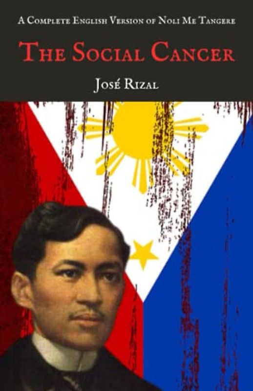 The Social Cancer: A Complete English Version of Noli Me Tangere (Annotated)