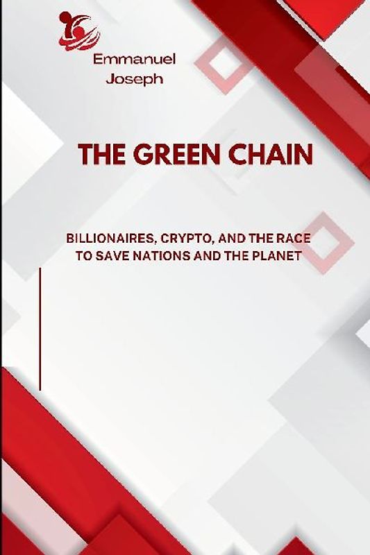 The Green Chain, Billionaires, Crypto, and the Race to Save Nations and the Planet