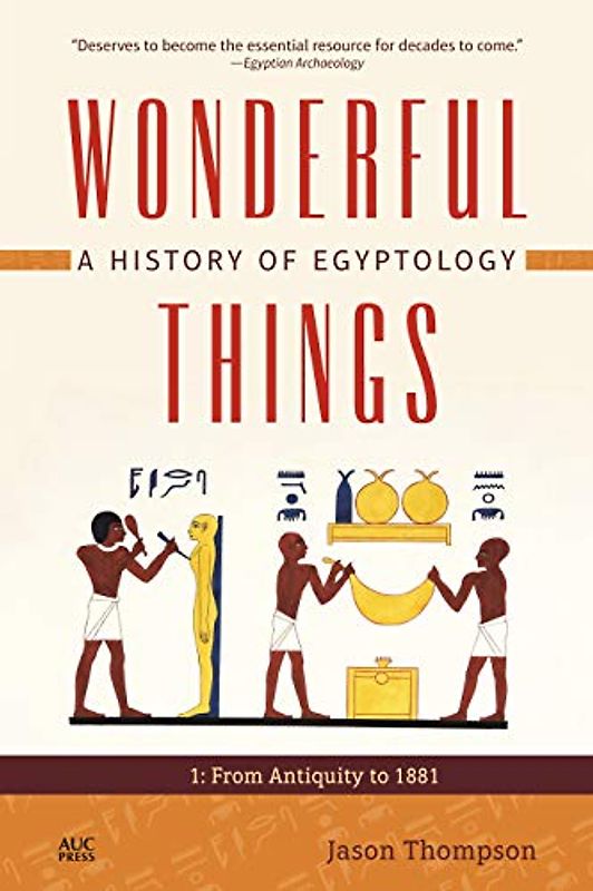 Wonderful Things: A History of Egyptology, Volume 1