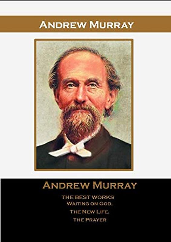 Andrew Murray The Best Works: Waiting on God, The New Life, The Prayer Life.