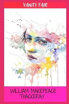 Vanity Fair: A Novel Without A Hero: Classic Original Author Edition 19th Century Satire