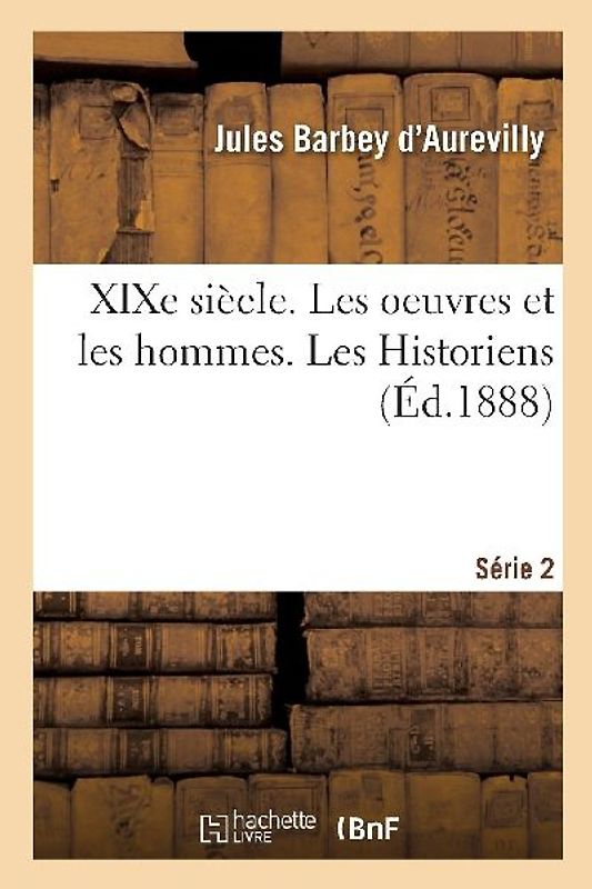 XIXe Siècle. Les Oeuvres Et Les Hommes. Série 2. Les Historiens