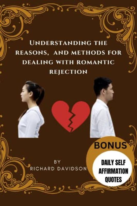 UNDERSTANDING THE REASONS, AND METHODS FOR DEALING WITH ROMANTIC REJECTION