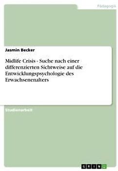 Midlife Crisis - Suche nach einer differenzierten Sichtweise auf die Entwicklungspsychologie des Erwachsenenalters