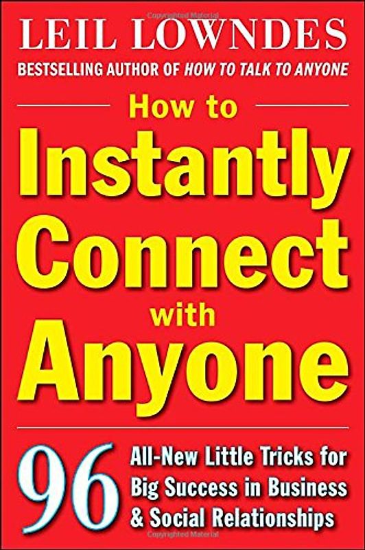 How to Instantly Connect with Anyone: 96 All-New Little Tricks for Big Success in Relationships - Leil Lowndes