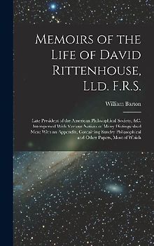 Memoirs of the Life of David Rittenhouse, Lld. F.R.S.: Late President of the American Philosophical Society, &c. Interspersed With Various Notices of