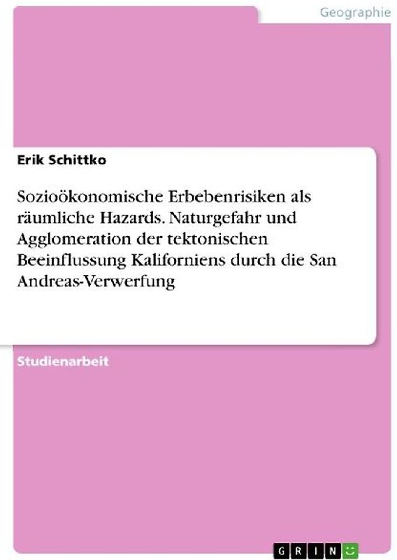 Sozioökonomische Erbebenrisiken als räumliche Hazards. Naturgefahr und Agglomeration der tektonischen Beeinflussung Kaliforniens durch die San Andreas-Verwerfung