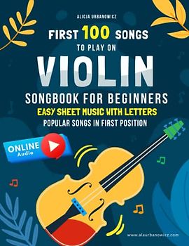 First 100 Songs to Play on Violin: Songbook for Beginners I Popular Songs in the First Position I Easy Sheet Music with Letters I Big Book for Kids ... Children Christmas Carols I Level 1