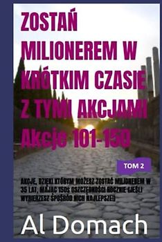 ZOSTAŃ MILIONEREM W KRÓTKIM CZASIE Z TYMI AKCJAMI Akcje 101-150: AKCJE, DZIĘKI KTÓRYM MOŻESZ ZOSTAĆ MILIONEREM W 35 LAT, MAJĄC 150$ OSZCZĘDNOŚCI ... NICH NAJLEPSZE!) (BECOME A MILLIONAIRE)