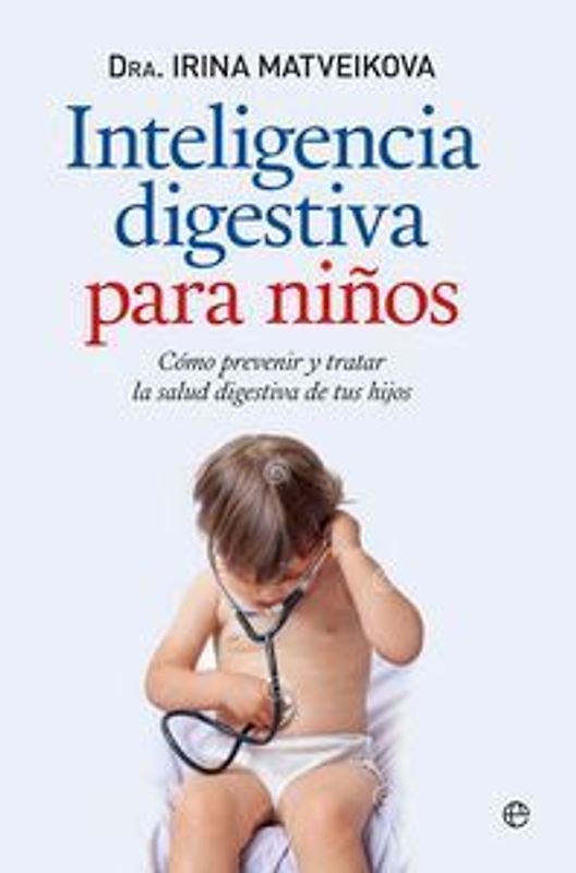 Inteligencia digestiva para niños : cómo prevenir y tratar la salud digestiva de tus hijos