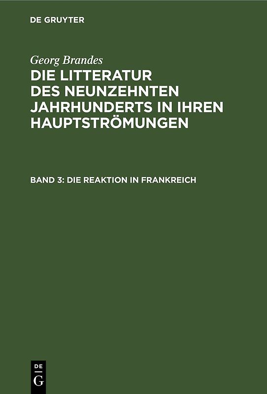 Georg Brandes: Die Litteratur des neunzehnten Jahrhunderts in ihren Hauptströmungen / Die Reaktion in Frankreich