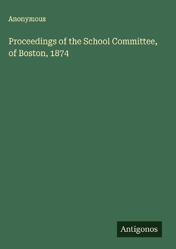 Proceedings of the School Committee, of Boston, 1874