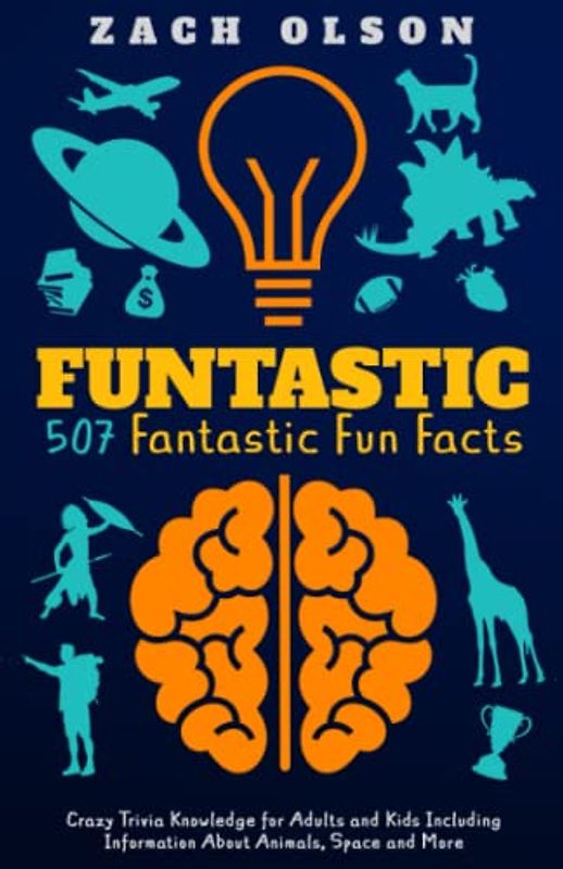 Funtastic! 507 Fantastic Fun Facts: Crazy Trivia Knowledge for Kids and Adults Including Information About Animals, Space and More (Fun Facts and Amazing Trivia Series)