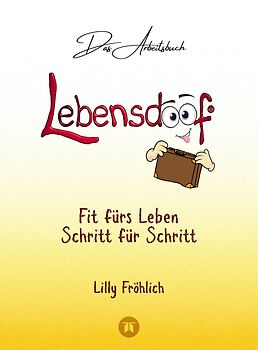 Lebensdoof® - Das Arbeitsbuch als praktischer Lebenskompass: Finanzen, Recht und Alltagstipps von der Steuererklärung über Arbeitsrecht, Mietrecht sowie Haushaltsführung