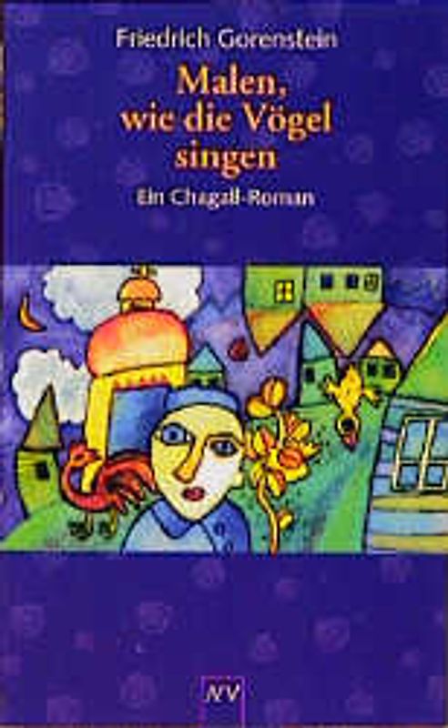 Malen, wie die Vögel singen. Ein Chagall-Roman