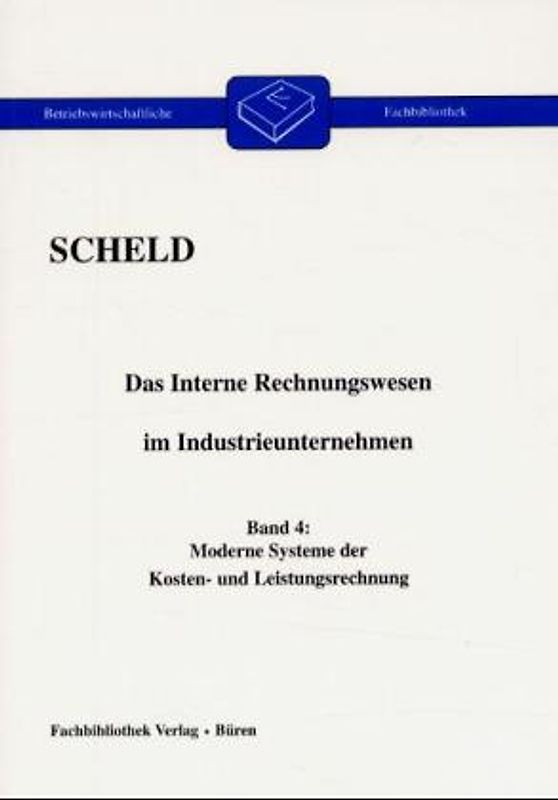 Das interne Rechnungswesen im Industrieunternehmen. Mit Fragen, Aufgaben,... / Moderne Systeme der Kosten- und Leistungsrechnung
