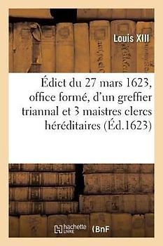 Édict Du 27 Mars 1623, Portant Création En Tiltre d'Office Formé, d'Un Greffier Triannal