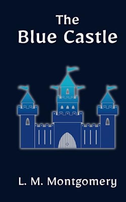 The Blue Castle: A Novel: A Young Adult Coming-of-Age Romance Tale (Annotated)