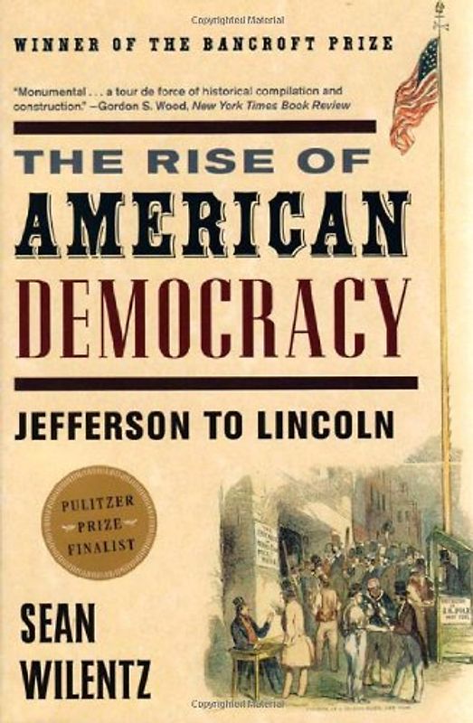 The Rise of American Democracy: Jefferson to Lincoln - Sean Wilentz