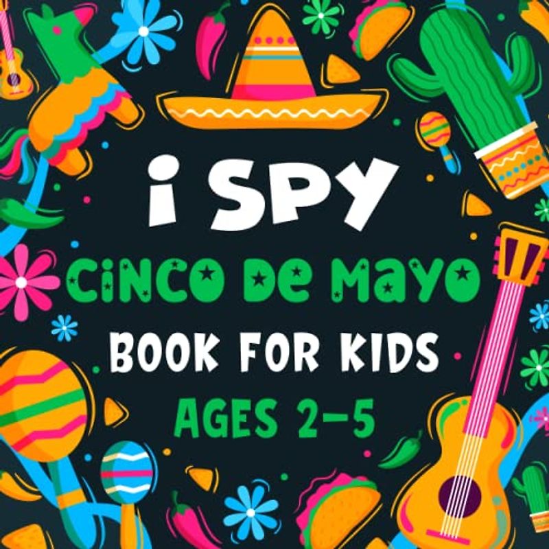 I spy Cinco de mayo Book for Kids Ages 2-5: A Fun Cinco de Mayo Game Activity Picture Book - Interactive Educational Mexican Culture Guessing Game For ... and Kindergartners | Awesome Stocking Stuffer