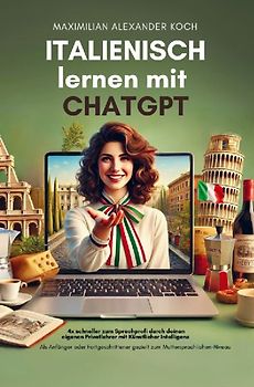 Italienisch lernen mit ChatGPT: 4x schneller zum Sprachprofi durch deinen eigenen Privatlehrer mit Künstlicher Intelligenz