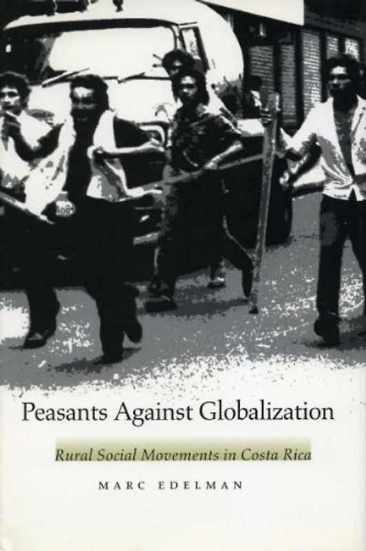 Peasants Against Globalization: Rural Social Movements in Costa Rica - Edelman, Marc