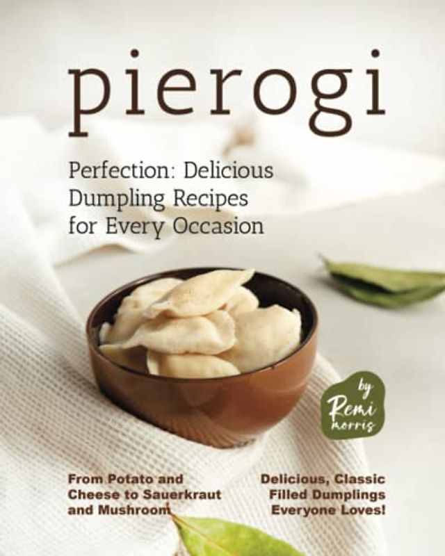 Pierogi Perfection: Delicious Dumpling Recipes for Every Occasion