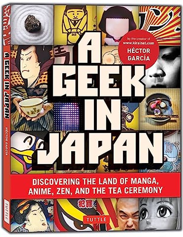 A Geek in Japan: Discovering the Land of Manga, Anime, Zen, and the Tea Ceremony (Geek In...guides)