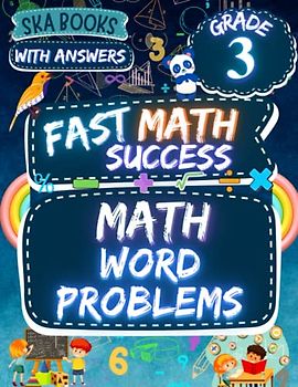 Fast Math Success: Math Word Problems Grade 3: 3rd Grade Addition, Subtraction, Multiplication and Division Math Word Problems Workbook with Answer Key