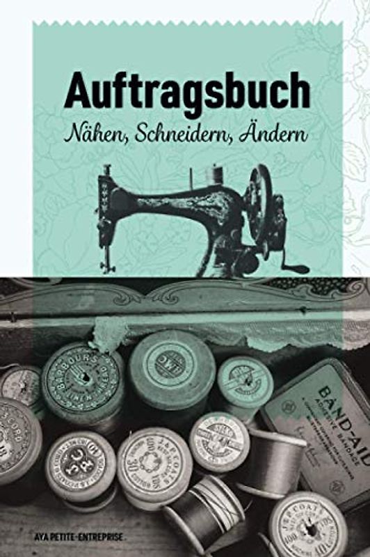 Auftragsbuch Nähen, Ändern, Schneidern: Nähauftragsbuch für Kleinunternehmer und Kreative zur Erfassung von Kundenaufträgen