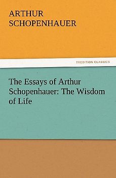 The Essays of Arthur Schopenhauer: The Wisdom of Life