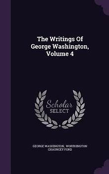 The Writings Of George Washington, Volume 4
