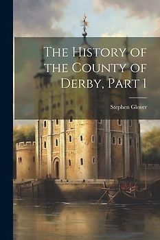 The History of the County of Derby, Part 1