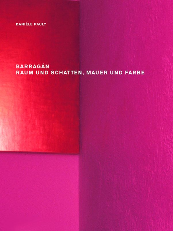 Barragán – Raum und Schatten, Mauer und Farbe