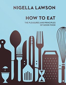 How To Eat: The Pleasures and Principles of Good Food (Nigella Collection) - Lawson, Nigella