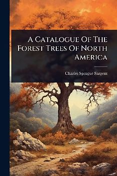 A Catalogue Of The Forest Trees Of North America