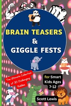 Brain Teasers and Giggle Fests: The Ultimate Collection of 313 Challenging Riddles for Smart Kids Ages 7-12