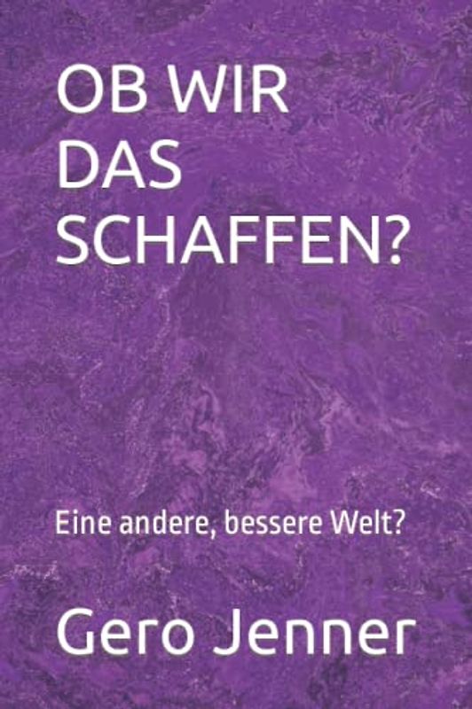 OB WIR DAS SCHAFFEN?: Eine andere, bessere Welt?