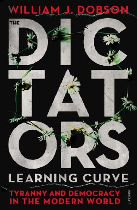 The Dictator's Learning Curve: Tyranny and Democracy in The Modern World - J Dobson, William
