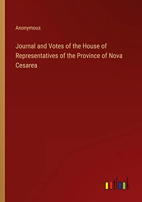Journal and Votes of the House of Representatives of the Province of Nova Cesarea