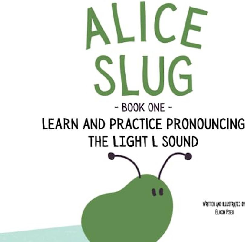 Alice Slug: Learn and Practice Pronouncing the LIGHT L Sound BOOK ONE: Part of an Early Speech Exercise Book Series for children 2 3 4 5 6 7 8 9 10 11 12