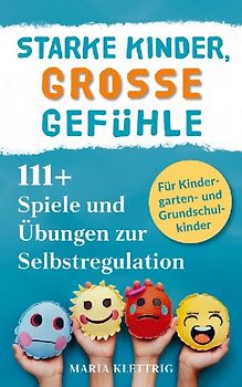 Starke Kinder, große Gefühle - 111+ Spiele und Übungen zur Selbstregulation