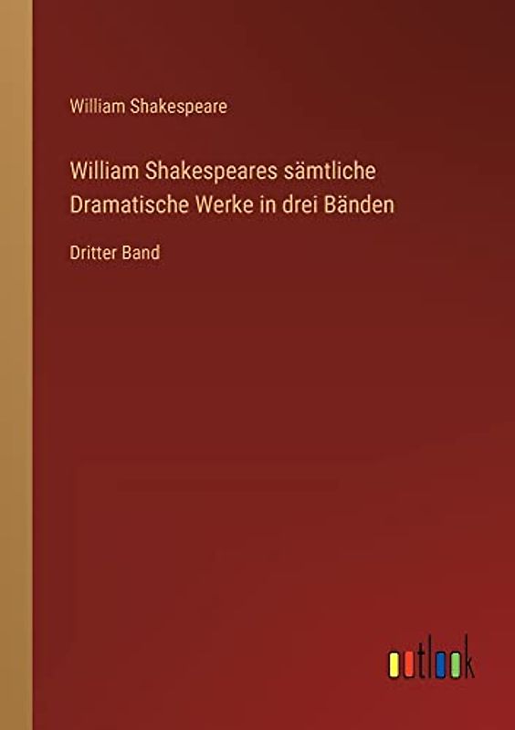 William Shakespeares sämtliche Dramatische Werke in drei Bänden: Dritter Band