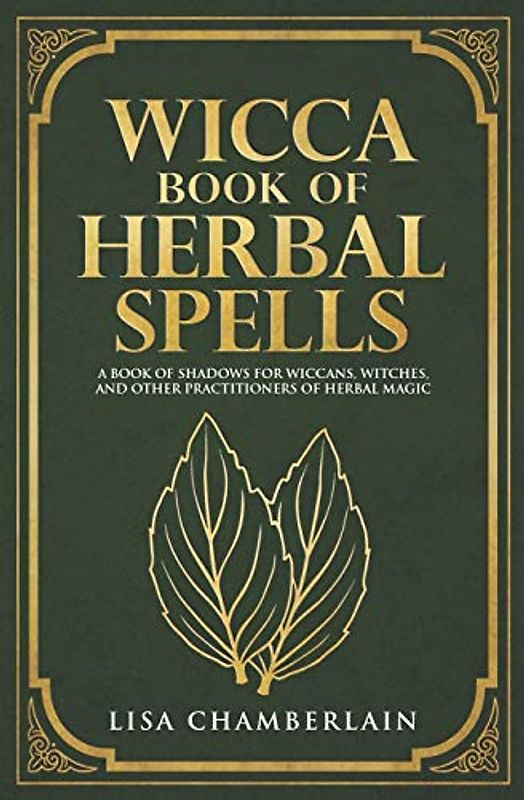 Wicca Book of Herbal Spells: A Beginner’s Book of Shadows for Wiccans, Witches, and Other Practitioners of Herbal Magic (Wicca Spell Books Series)